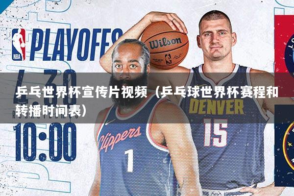 乒乓世界杯宣传片视频（乒乓球世界杯赛程和转播时间表）