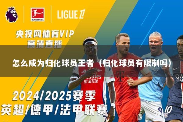 怎么成为归化球员王者（归化球员有限制吗）