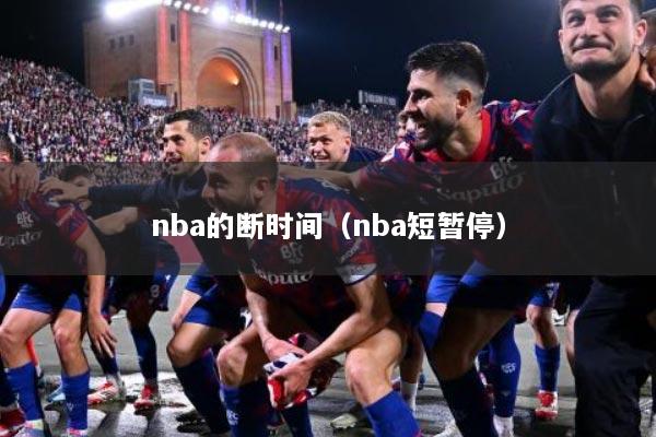 nba的断时间（nba短暂停）
