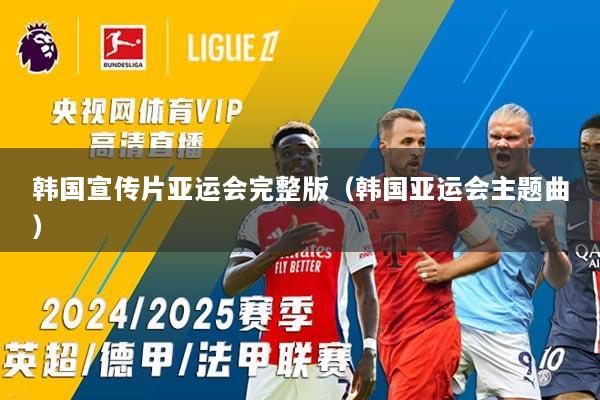 韩国宣传片亚运会完整版（韩国亚运会主题曲）