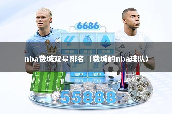 nba费城双星排名（费城的nba球队）