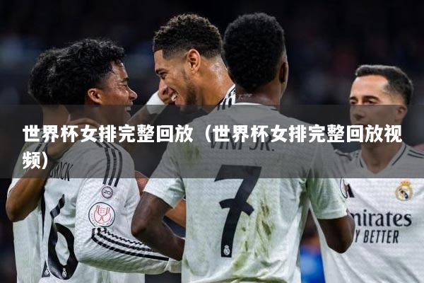 世界杯女排完整回放（世界杯女排完整回放视频）